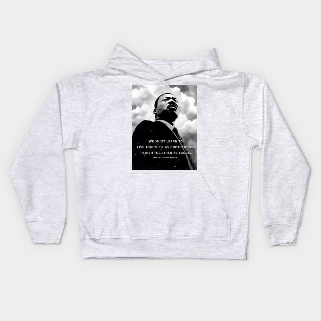 Dr. Martin Luther King Jr.: "We must learn to live together as brothers or perish together as fools" Kids Hoodie by Puff Sumo